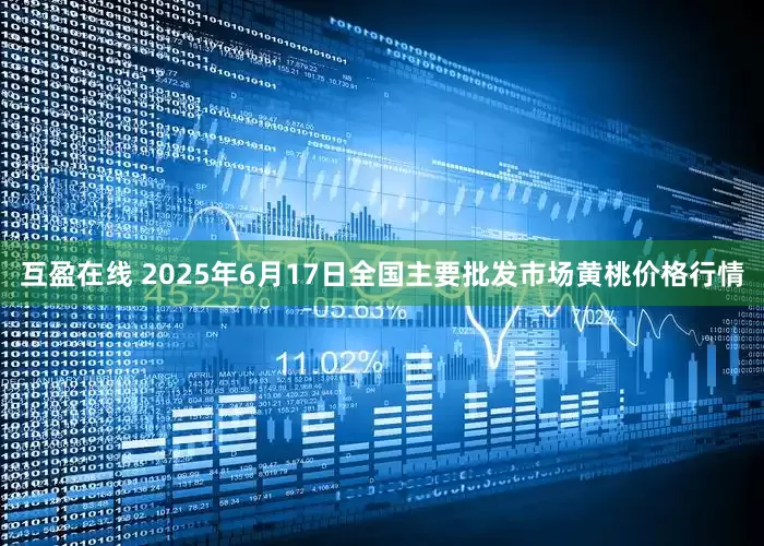 互盈在线 2025年6月17日全国主要批发市场黄桃价格行情