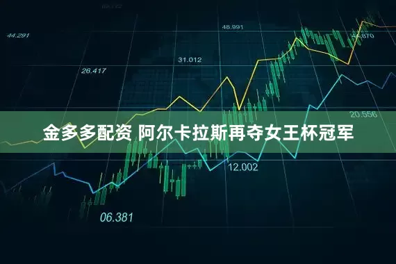 金多多配资 阿尔卡拉斯再夺女王杯冠军