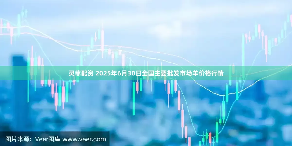 灵菲配资 2025年6月30日全国主要批发市场羊价格行情